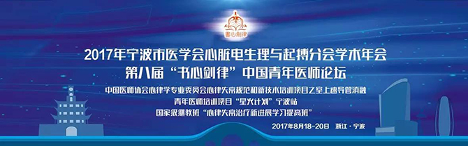 2017年宁波市医学会心脏电生理与起搏分会学术年会暨第八届“书心剑律”中国青年医师论坛在甬隆重开幕